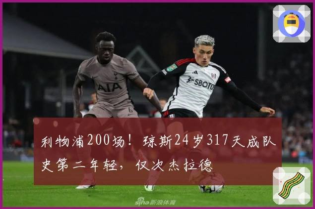 利物浦200场！琼斯24岁317天成队史第二年轻，仅次杰拉德