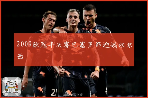 2009欧冠半决赛巴塞罗那迎战切尔西