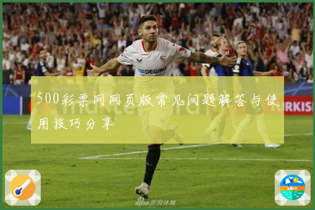 500彩票网网页版常见问题解答与使用技巧分享