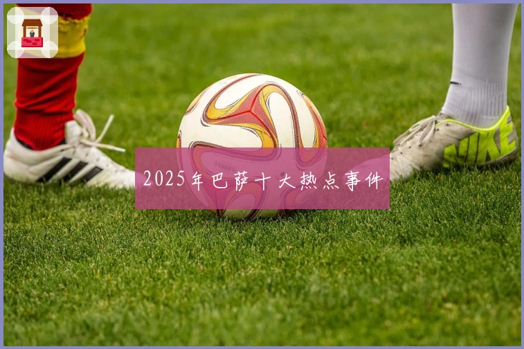 2025年巴萨十大热点事件