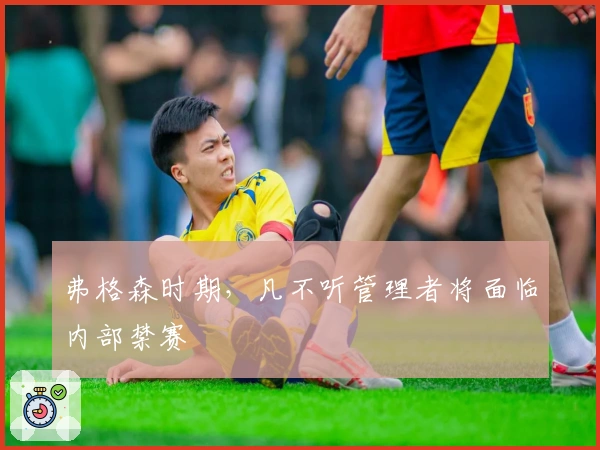 弗格森时期，凡不听管理者将面临内部禁赛