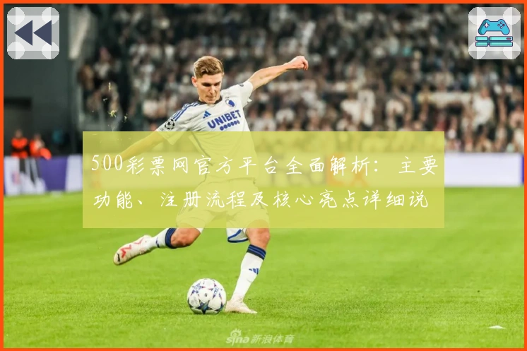 500彩票网官方平台全面解析：主要功能、注册流程及核心亮点详细说明